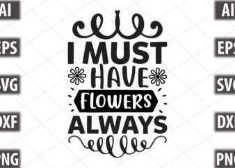 i must have flowers always t shirt design for sale