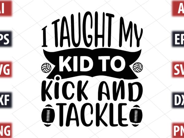 I taught my kid to kick and tackle t shirt design for sale