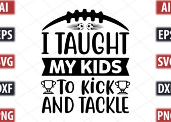I taught my kids to kick and tackle t shirt design for sale
