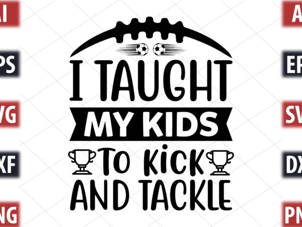 I taught my kids to kick and tackle t shirt design for sale