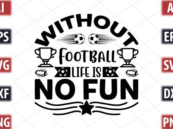 Without football life is no fun t shirt design for sale