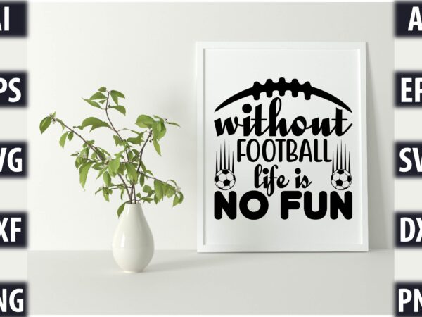 Without football life is no fun t shirt design for sale