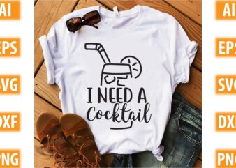 I Need A Cocktail= t shirt design for sale