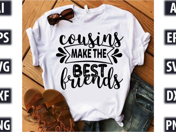 Cousins make the best friends t shirt vector file
