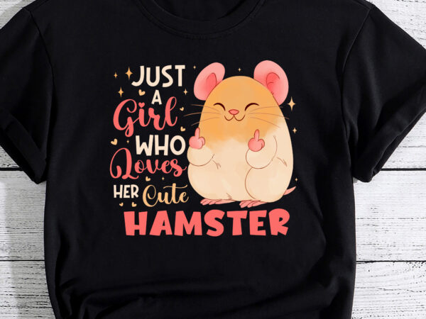 Just a girl who loves her cute hamster national pet day t-shirt pc