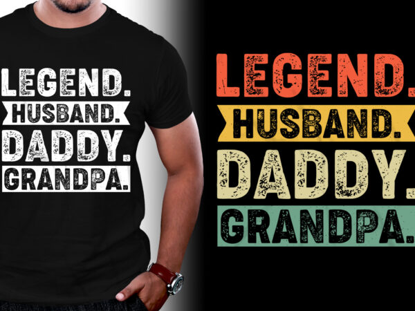 Legend husband daddy grandpa birthday t-shirt design Legend husband daddy grandpa birthday t-shirt design