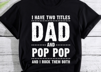 Mens I have two titles dad and pop pop father_s day gift T-Shirt