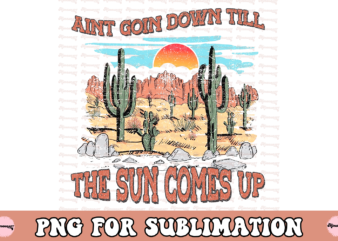 Ain’t Going Down Til The Sun Comes Up t shirt vector