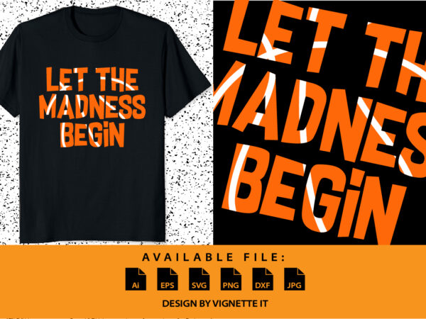 Let the madness begin shirt print template, march madness shirt, basketball shirt, basketball net shirt, basketball court shirt, madness begin shirt, happy march madness shirt template