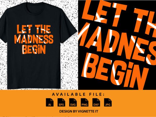 Let the madness begin shirt print template, march madness shirt, basketball shirt, basketball net shirt, basketball court shirt, madness begin shirt, happy march madness shirt template Let the madness begin shirt print template, march madness shirt, basketball shirt, basketball net shirt, basketball court shirt, madness begin shirt, happy march madness shirt template