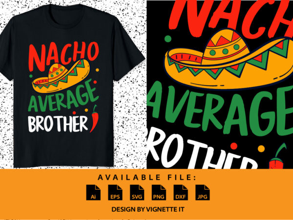 Nacho average brother mexican mustache cinco de mayo t-shirt print template typography shirt design