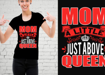 Mom a little just above queen t-shirt