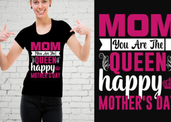 Mom you are the queen happy mother's day t-shirt