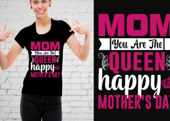 Mom You Are The Queen Happy Mother’s Day T-Shirt