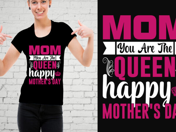 Mom you are the queen happy mother’s day t-shirt