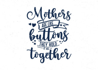 Mothers are like buttons they hold it all together, Motivational quotes t-shirt design