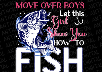 Move Over Boys Girl Show You SVG, PNG, Cut File, Girls Fishing, Gift for Her, Funny Fishing, Loves Fishing, Fish On Girl, Digital download t shirt designs for sale