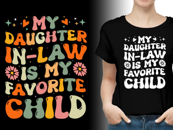 My daughter in law is my favorite child t-shirt design,daughter in law,daughter in law tshirt,daughter in law tshirt design,daughter in law tshirt design bundle,daughter in law t-shirt,daughter in law t-shirt