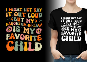 I Might Not Say It Out Loud But My Daughter-in-law Is My Favorite Child T-Shirt Design