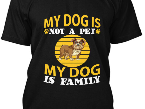 My dog is not a pet my dog is family t-shirt