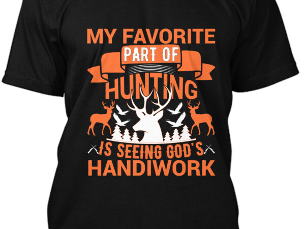 My favorite part of huntiny is seeing god’s handiwork t-shirt