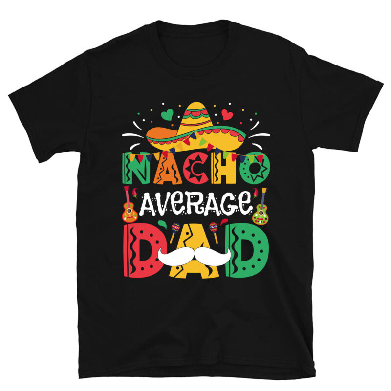 Nacho Average Dad Mexican Daddy Cinco de Mayo Father Fiesta T-Shirt PC