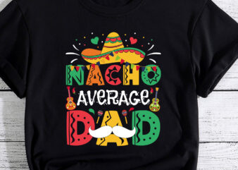 Nacho Average Dad Mexican Daddy Cinco de Mayo Father Fiesta T-Shirt PC