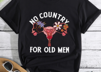 No Country For Old Men Pro-Choice Reproductive Rights Gift T-Shirt