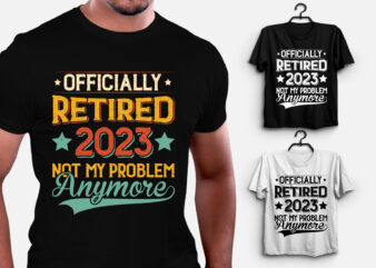 Officially Retired 2023 Not My Problem Anymore T-Shirt Design