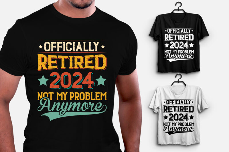 Officially Retired 2024 Not My Problem Anymore T-Shirt Design