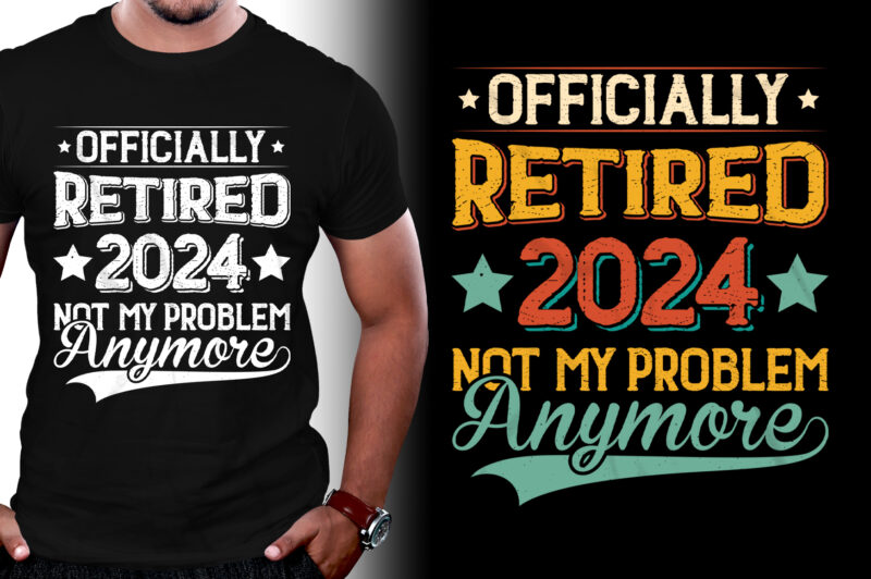 Officially Retired 2024 Not My Problem Anymore T-Shirt Design