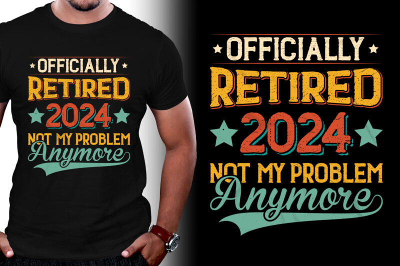 Officially Retired 2024 Not My Problem Anymore T-Shirt Design