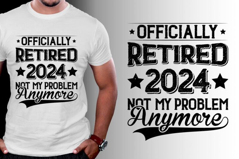 Officially Retired 2024 Not My Problem Anymore T-Shirt Design