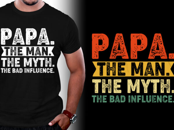 Papa the man the myth the bad influence t-shirt design