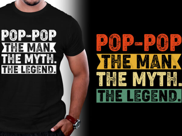 Pop-pop the man the myth the legend t-shirt design