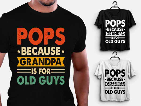 Pops because fathers day is for old guys fathers day t-shirt design