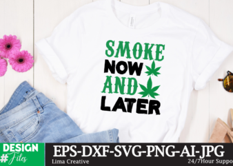Smoke Now And Later T-shirt design,Weed SVG, Weed SVG bundle, Weed Leaf Svg, Marijuana Svg, Cannabis SVG, Svg Files for Cricut 1000 Cannabis Png Designs, Bundle Png File, Dope Bundle,
