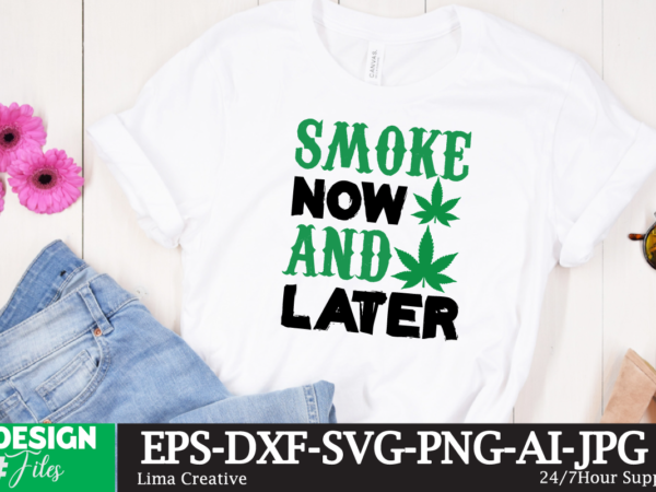 Smoke now and later t-shirt design,weed svg, weed svg bundle, weed leaf svg, marijuana svg, cannabis svg, svg files for cricut 1000 cannabis png designs, bundle png file, dope bundle,