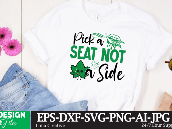 Pick a seat not a side t-shirt design,weed svg, weed svg bundle, weed leaf svg, marijuana svg, cannabis svg, svg files for cricut 1000 cannabis png designs, bundle png file, Pick a seat not a side t-shirt design,weed svg, weed svg bundle, weed leaf svg, marijuana svg, cannabis svg, svg files for cricut 1000 cannabis png designs, bundle png file,