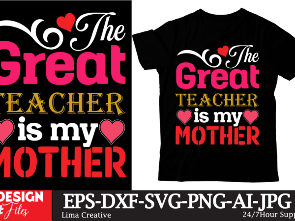 The great teacher is my mother t-shirt design,mom girls t-shirt design, mom girls svg cut file, blessed mom sublimation design,mother’s day sublimation png happy mother’s day svg . mom svg