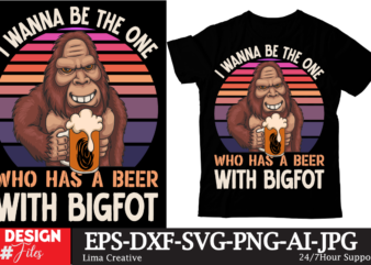 I Wanna Be The One Who Has A Beer With Bigfot T-shirt Design,beers,30 beers,dutch beers,types of beers,best craft beers,champagne of beers,beer,veer,sam seder,amsterdam craft beers,best dutch craft beers,dance fever,seder majority,beer hops,beer