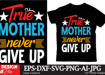 True Mother Never Give Up T-shirt Design,Mom Girls T-Shirt Design, Mom Girls SVG Cut File, Blessed Mom Sublimation Design,Mother’s Day Sublimation PNG Happy Mother’s Day SVG . MOM SVG Bundle