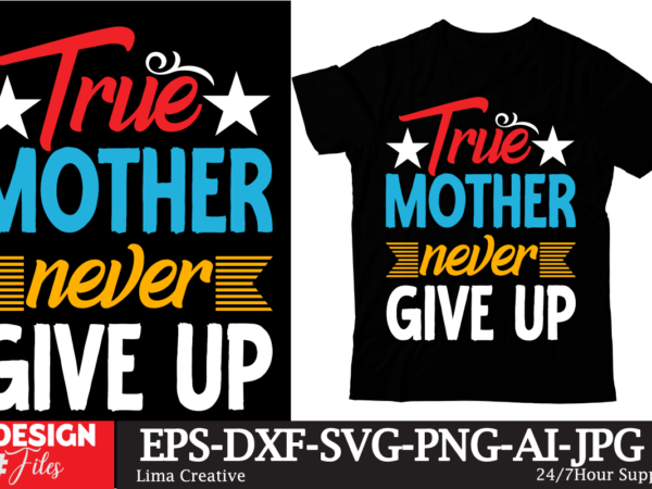 True mother never give up t-shirt design,mom girls t-shirt design, mom girls svg cut file, blessed mom sublimation design,mother’s day sublimation png happy mother’s day svg . mom svg bundle