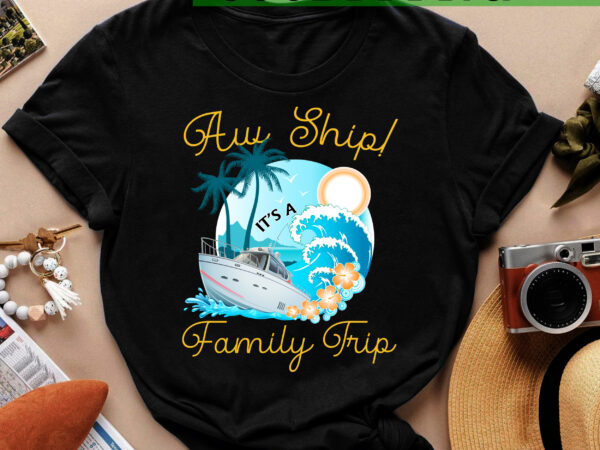 Rd aw ship! it_s a family trip family cruise shirts family vacation shirts cruise shirts family trip cruising ah ship it_s a family cruising t shirt design online