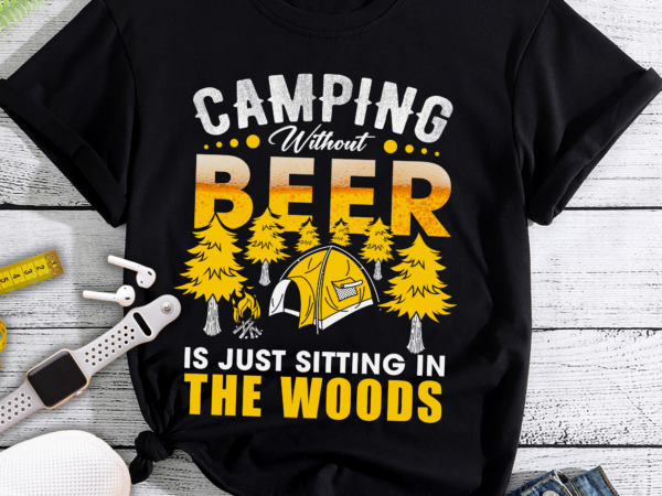 Rd camping without beer is just sitting in the woods t-shirt
