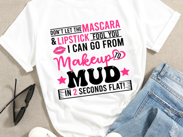 Rd don_t let the mascara fool you png, makeup to mud cut file png for printing, country girl design, digital file only, instant download