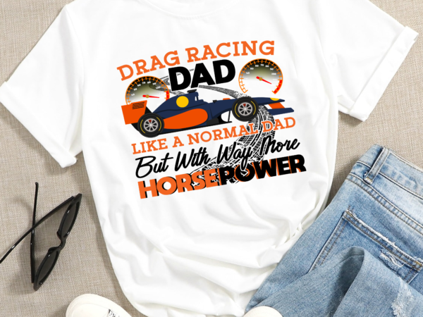 Rd drag racing dad like a normal dad but with way more horsepower t shirt design online