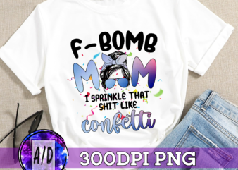 RD F Bomb Mom I Sprinkle Like Confetti Messy Bun Mom Life, Happy Mothers Day, Gift For Mom Digital PNG File t shirt design online