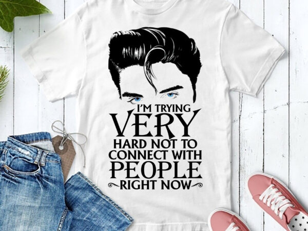 Rd funny quotes shirt, i_m trying very hard not to connect with people right now, gift for her, gift for husband wife, gift for mom t shirt design online