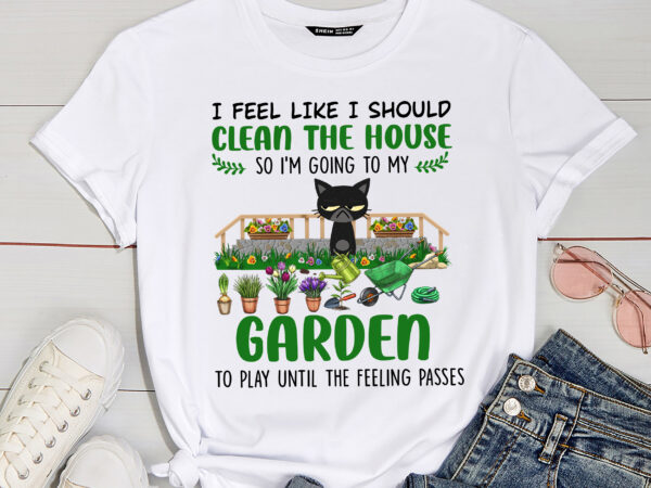 Rd garden lover gift i feel like i should clean the house so i’m going to my garden t-shirt